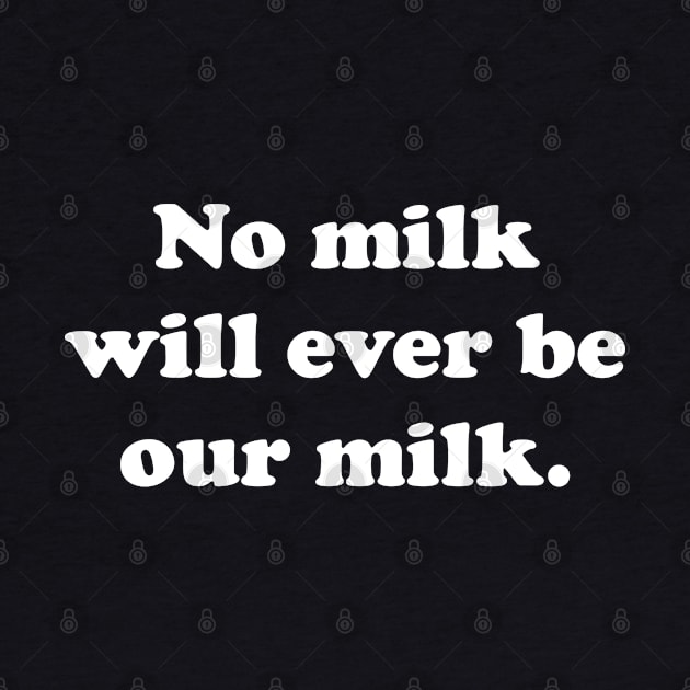 NO MILK by YourLuckyTee